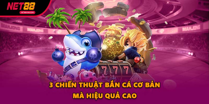 3 chiến thuật bắn cá cơ bản mà hiệu quả cao