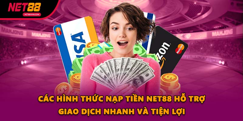 Các hình thức nạp tiền NET88 hỗ trợ giao dịch nhanh và tiện lợi