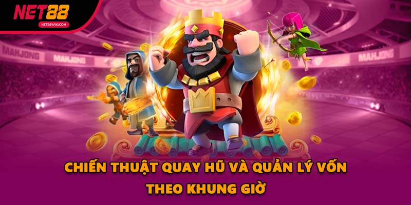 Chiến thuật quay hũ và quản lý vốn theo khung giờ