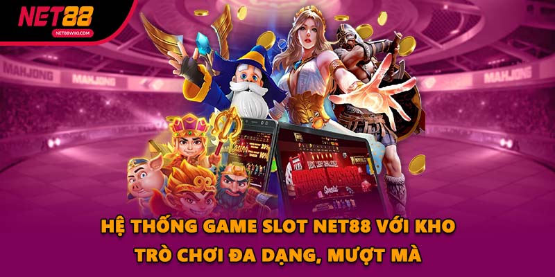 Hệ thống game slot NET88 với kho trò chơi đa dạng, mượt mà