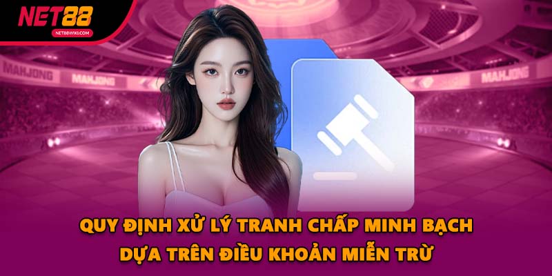 Quy định xử lý tranh chấp minh bạch dựa trên điều khoản miễn trừ