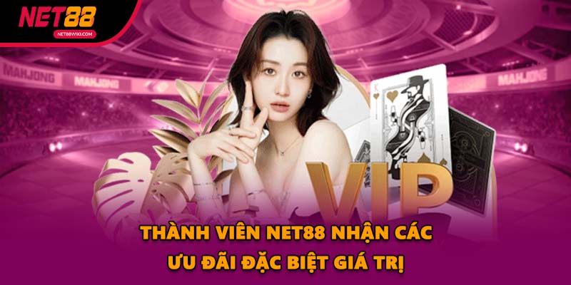 Thành viên NET88 nhận các ưu đãi đặc biệt giá trị