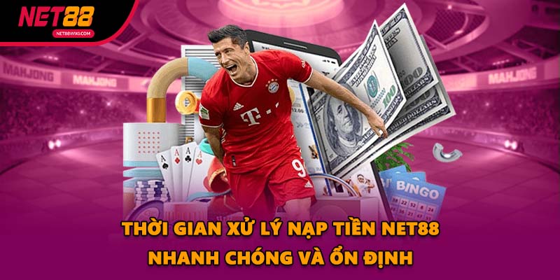 Thời gian xử lý nạp tiền NET88 nhanh chóng và ổn định