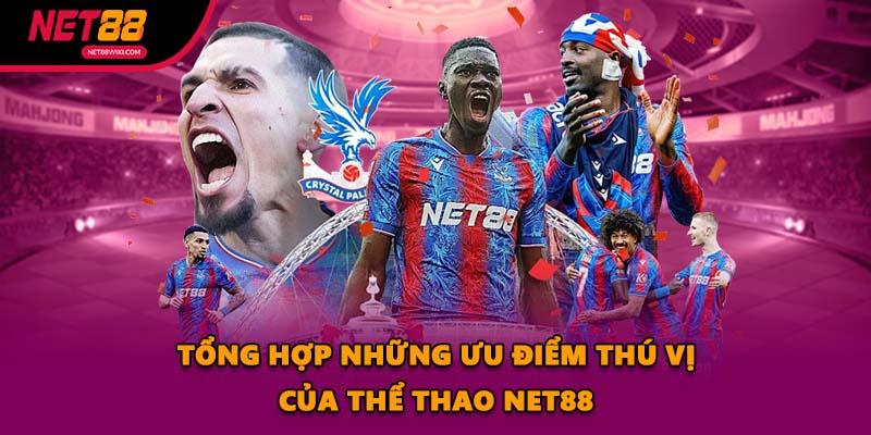 Tổng hợp những ưu điểm thú vị của Thể Thao NET88