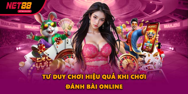 Tư duy chơi hiệu quả khi chơi đánh bài online